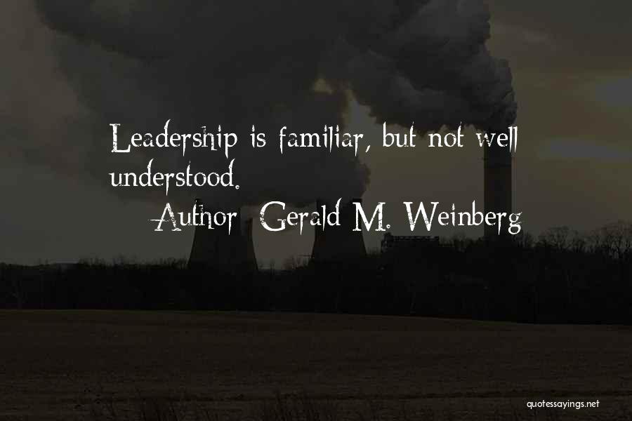 Gerald M. Weinberg Quotes: Leadership Is Familiar, But Not Well Understood.
