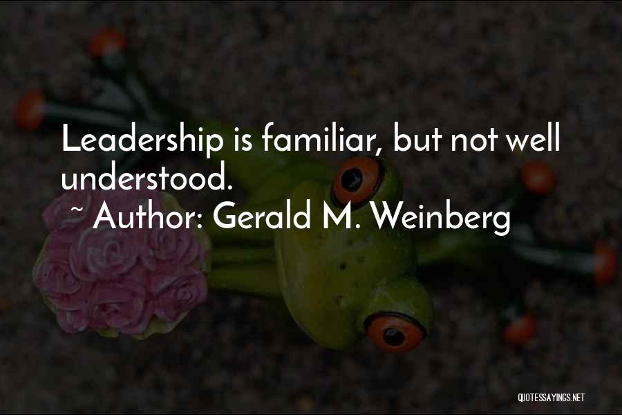 Gerald M. Weinberg Quotes: Leadership Is Familiar, But Not Well Understood.