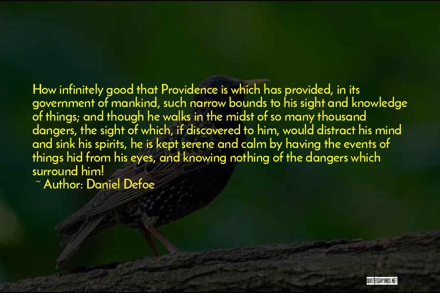 Daniel Defoe Quotes: How Infinitely Good That Providence Is Which Has Provided, In Its Government Of Mankind, Such Narrow Bounds To His Sight