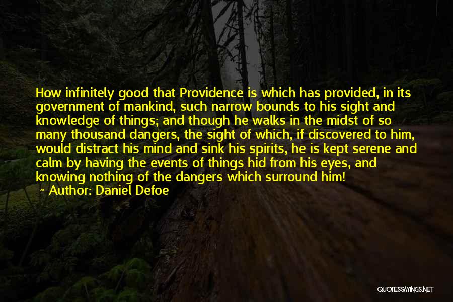 Daniel Defoe Quotes: How Infinitely Good That Providence Is Which Has Provided, In Its Government Of Mankind, Such Narrow Bounds To His Sight