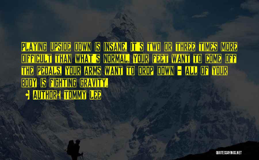 Tommy Lee Quotes: Playing Upside Down Is Insane. It's Two Or Three Times More Difficult Than What's Normal. Your Feet Want To Come
