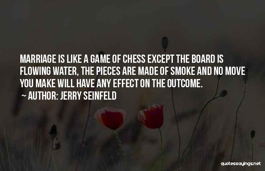 Jerry Seinfeld Quotes: Marriage Is Like A Game Of Chess Except The Board Is Flowing Water, The Pieces Are Made Of Smoke And