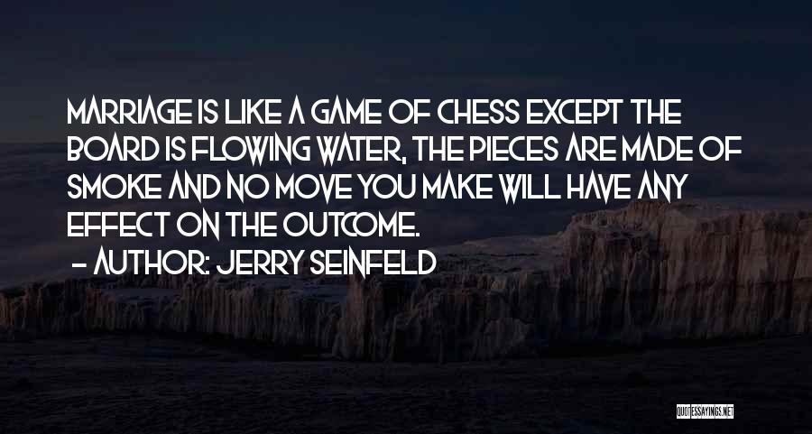 Jerry Seinfeld Quotes: Marriage Is Like A Game Of Chess Except The Board Is Flowing Water, The Pieces Are Made Of Smoke And