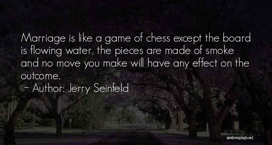 Jerry Seinfeld Quotes: Marriage Is Like A Game Of Chess Except The Board Is Flowing Water, The Pieces Are Made Of Smoke And