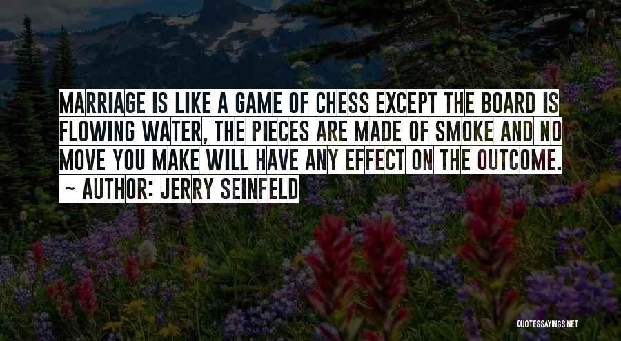 Jerry Seinfeld Quotes: Marriage Is Like A Game Of Chess Except The Board Is Flowing Water, The Pieces Are Made Of Smoke And