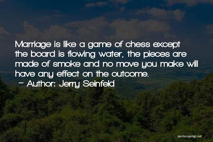 Jerry Seinfeld Quotes: Marriage Is Like A Game Of Chess Except The Board Is Flowing Water, The Pieces Are Made Of Smoke And