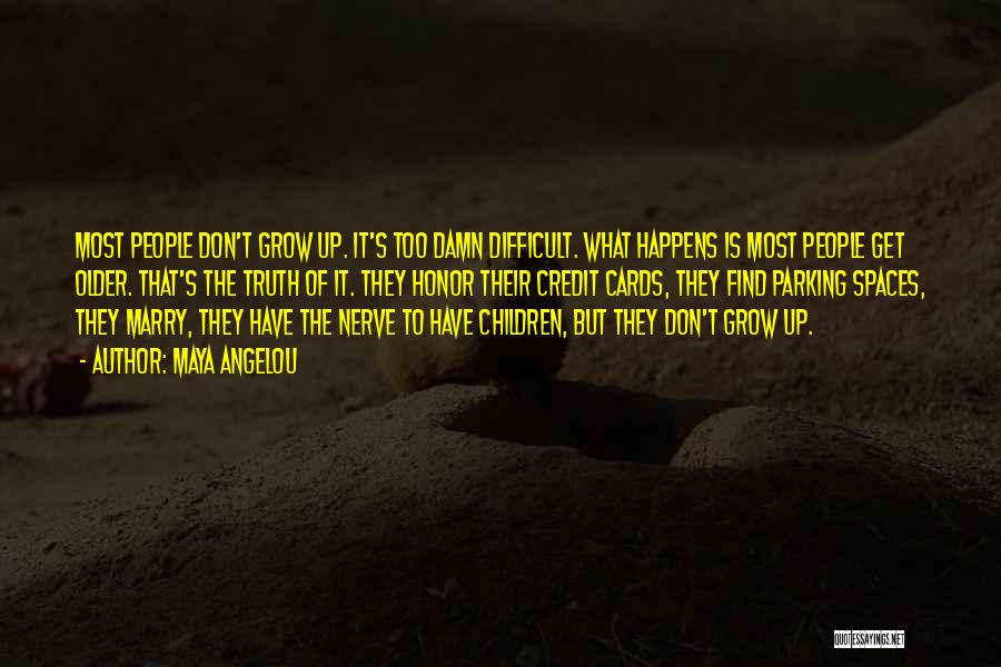 Maya Angelou Quotes: Most People Don't Grow Up. It's Too Damn Difficult. What Happens Is Most People Get Older. That's The Truth Of