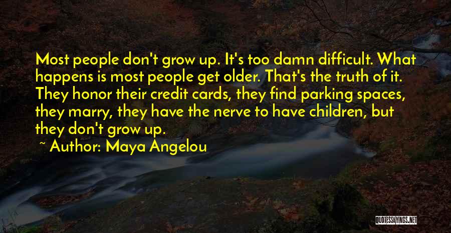 Maya Angelou Quotes: Most People Don't Grow Up. It's Too Damn Difficult. What Happens Is Most People Get Older. That's The Truth Of