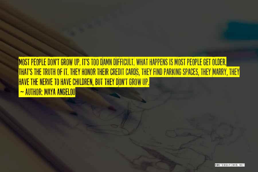 Maya Angelou Quotes: Most People Don't Grow Up. It's Too Damn Difficult. What Happens Is Most People Get Older. That's The Truth Of