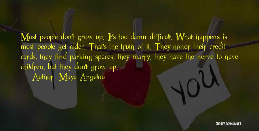 Maya Angelou Quotes: Most People Don't Grow Up. It's Too Damn Difficult. What Happens Is Most People Get Older. That's The Truth Of