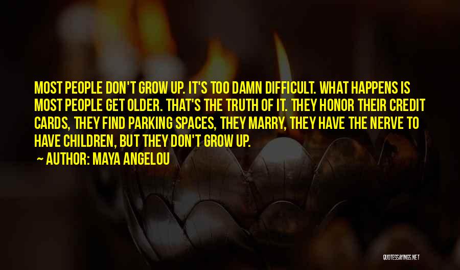 Maya Angelou Quotes: Most People Don't Grow Up. It's Too Damn Difficult. What Happens Is Most People Get Older. That's The Truth Of