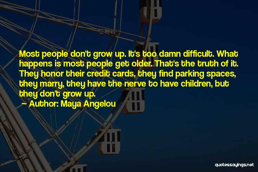Maya Angelou Quotes: Most People Don't Grow Up. It's Too Damn Difficult. What Happens Is Most People Get Older. That's The Truth Of