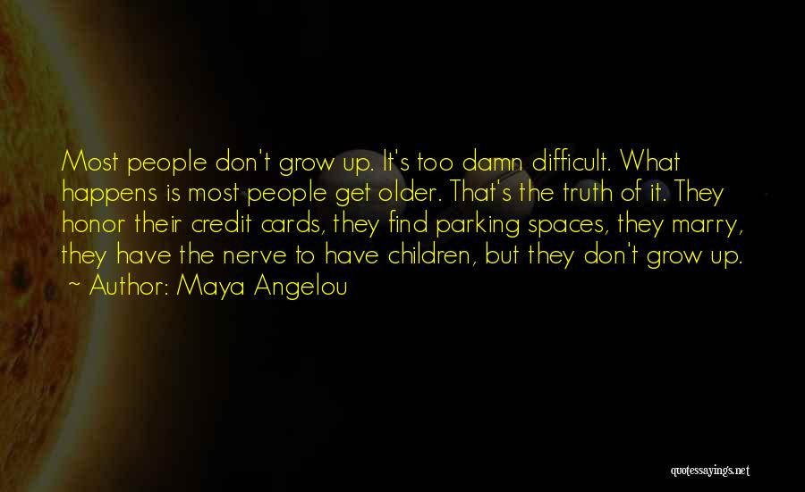 Maya Angelou Quotes: Most People Don't Grow Up. It's Too Damn Difficult. What Happens Is Most People Get Older. That's The Truth Of