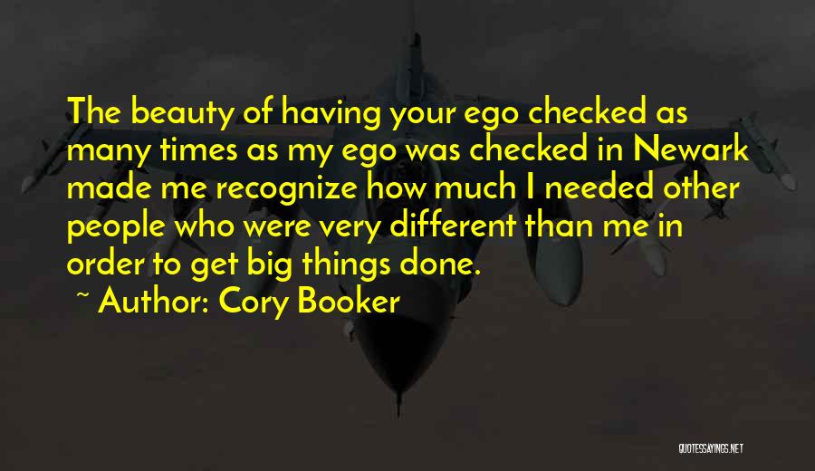 Cory Booker Quotes: The Beauty Of Having Your Ego Checked As Many Times As My Ego Was Checked In Newark Made Me Recognize