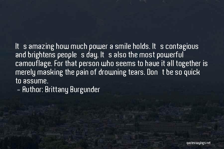 Brittany Burgunder Quotes: It's Amazing How Much Power A Smile Holds. It's Contagious And Brightens People's Day. It's Also The Most Powerful Camouflage.