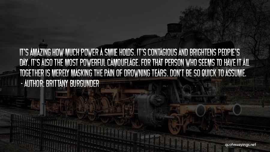 Brittany Burgunder Quotes: It's Amazing How Much Power A Smile Holds. It's Contagious And Brightens People's Day. It's Also The Most Powerful Camouflage.