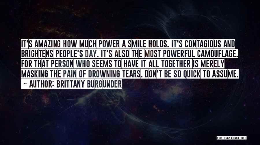 Brittany Burgunder Quotes: It's Amazing How Much Power A Smile Holds. It's Contagious And Brightens People's Day. It's Also The Most Powerful Camouflage.