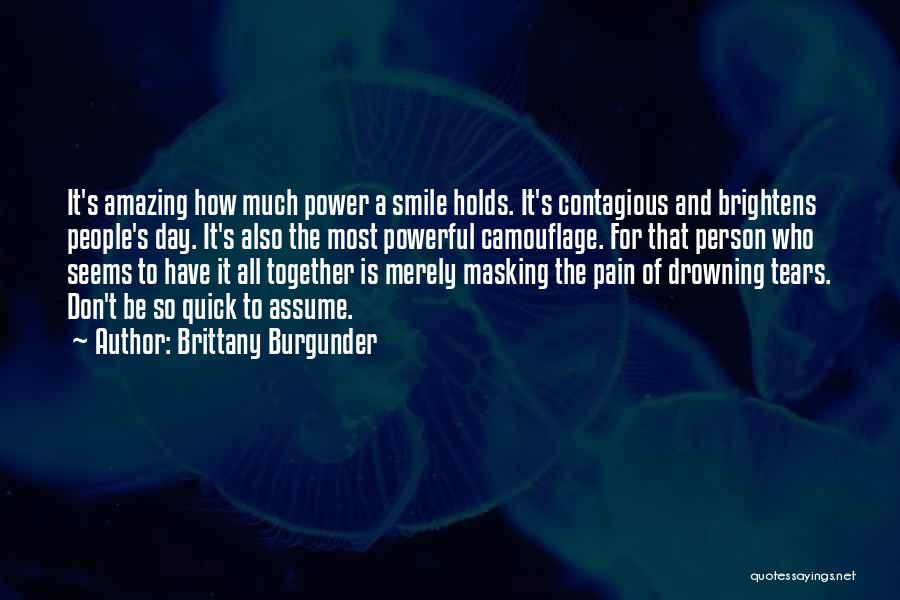 Brittany Burgunder Quotes: It's Amazing How Much Power A Smile Holds. It's Contagious And Brightens People's Day. It's Also The Most Powerful Camouflage.