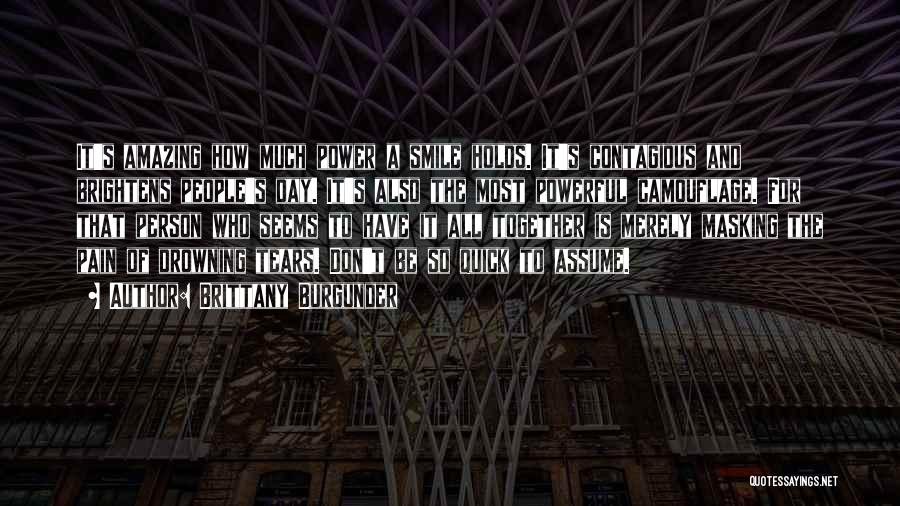 Brittany Burgunder Quotes: It's Amazing How Much Power A Smile Holds. It's Contagious And Brightens People's Day. It's Also The Most Powerful Camouflage.