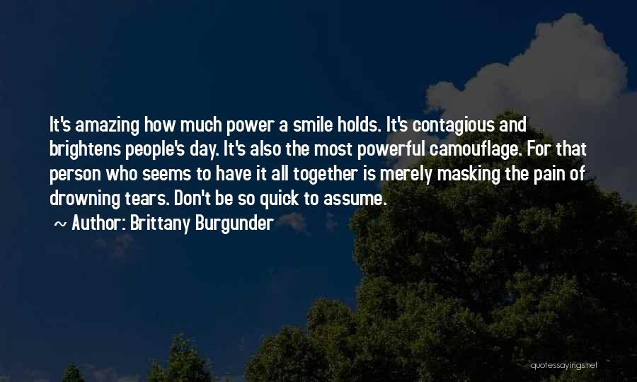 Brittany Burgunder Quotes: It's Amazing How Much Power A Smile Holds. It's Contagious And Brightens People's Day. It's Also The Most Powerful Camouflage.