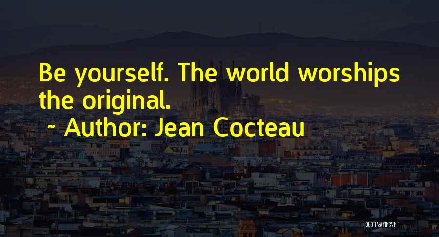 Jean Cocteau Quotes: Be Yourself. The World Worships The Original.
