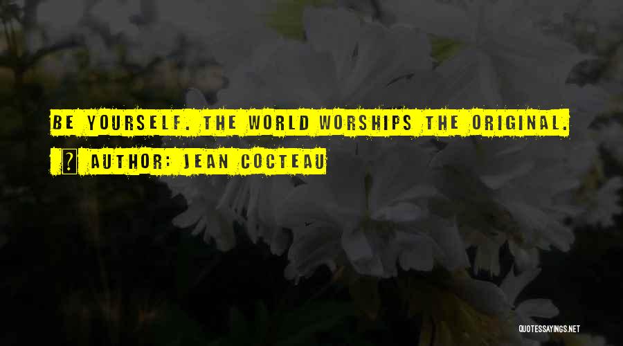 Jean Cocteau Quotes: Be Yourself. The World Worships The Original.