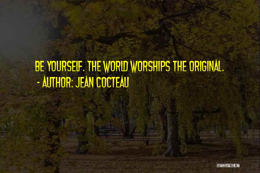 Jean Cocteau Quotes: Be Yourself. The World Worships The Original.