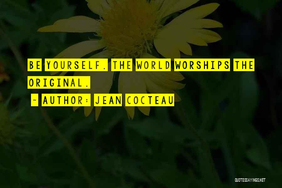 Jean Cocteau Quotes: Be Yourself. The World Worships The Original.