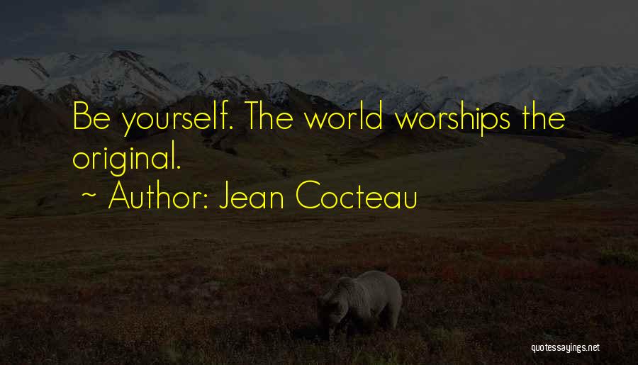 Jean Cocteau Quotes: Be Yourself. The World Worships The Original.