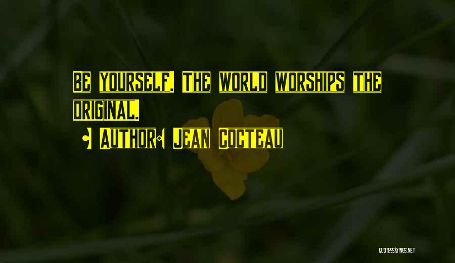 Jean Cocteau Quotes: Be Yourself. The World Worships The Original.