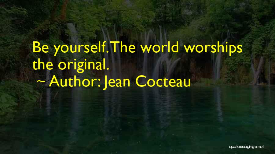 Jean Cocteau Quotes: Be Yourself. The World Worships The Original.