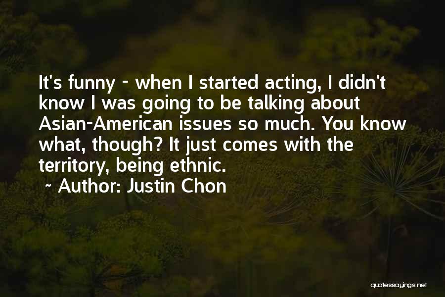 Justin Chon Quotes: It's Funny - When I Started Acting, I Didn't Know I Was Going To Be Talking About Asian-american Issues So