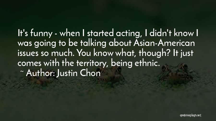 Justin Chon Quotes: It's Funny - When I Started Acting, I Didn't Know I Was Going To Be Talking About Asian-american Issues So