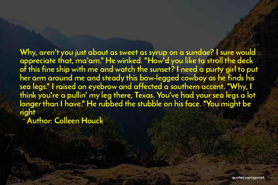 Colleen Houck Quotes: Why, Aren't You Just About As Sweet As Syrup On A Sundae? I Sure Would Appreciate That, Ma'am. He Winked.