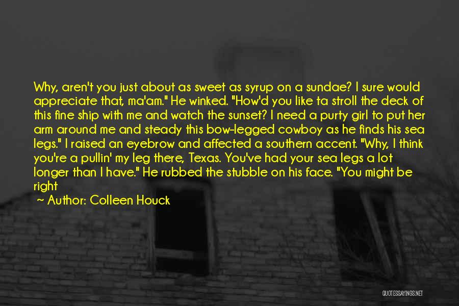 Colleen Houck Quotes: Why, Aren't You Just About As Sweet As Syrup On A Sundae? I Sure Would Appreciate That, Ma'am. He Winked.