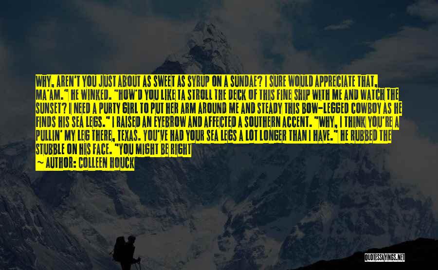 Colleen Houck Quotes: Why, Aren't You Just About As Sweet As Syrup On A Sundae? I Sure Would Appreciate That, Ma'am. He Winked.