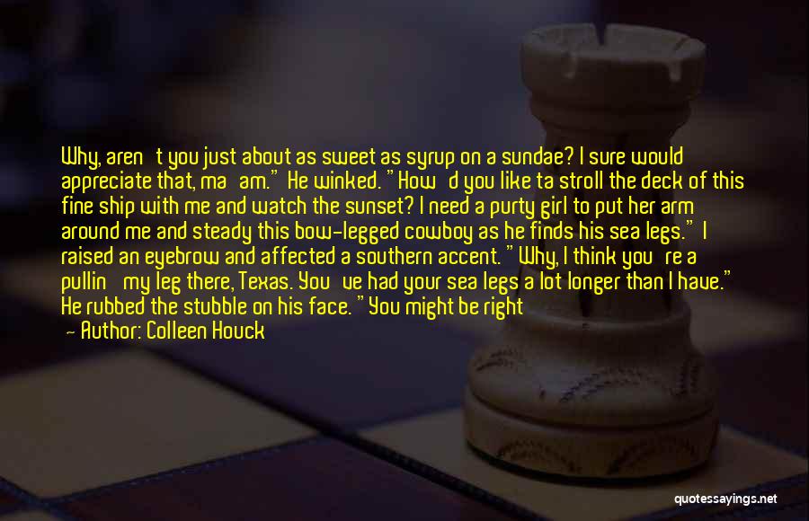 Colleen Houck Quotes: Why, Aren't You Just About As Sweet As Syrup On A Sundae? I Sure Would Appreciate That, Ma'am. He Winked.