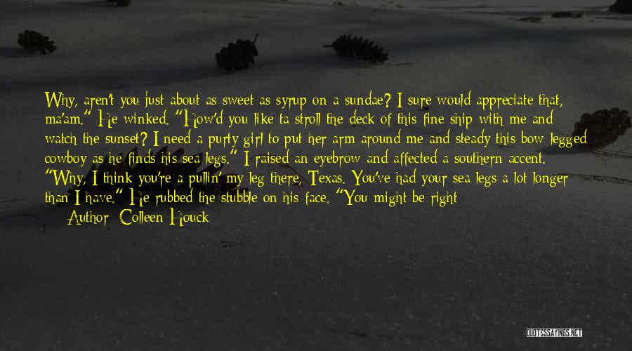 Colleen Houck Quotes: Why, Aren't You Just About As Sweet As Syrup On A Sundae? I Sure Would Appreciate That, Ma'am. He Winked.