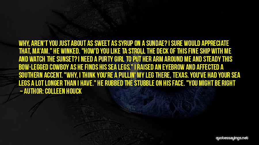 Colleen Houck Quotes: Why, Aren't You Just About As Sweet As Syrup On A Sundae? I Sure Would Appreciate That, Ma'am. He Winked.
