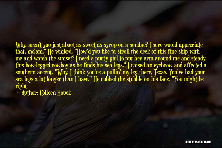 Colleen Houck Quotes: Why, Aren't You Just About As Sweet As Syrup On A Sundae? I Sure Would Appreciate That, Ma'am. He Winked.