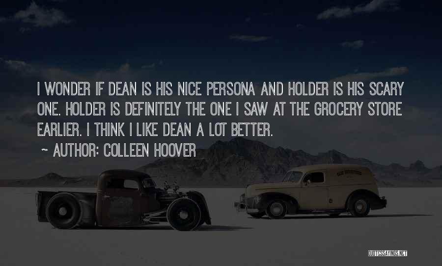 Colleen Hoover Quotes: I Wonder If Dean Is His Nice Persona And Holder Is His Scary One. Holder Is Definitely The One I