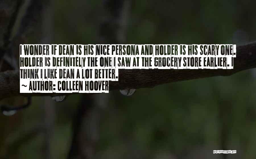 Colleen Hoover Quotes: I Wonder If Dean Is His Nice Persona And Holder Is His Scary One. Holder Is Definitely The One I