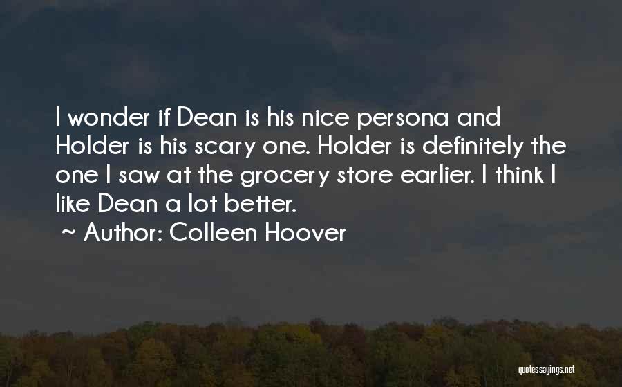 Colleen Hoover Quotes: I Wonder If Dean Is His Nice Persona And Holder Is His Scary One. Holder Is Definitely The One I