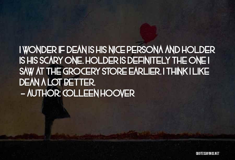 Colleen Hoover Quotes: I Wonder If Dean Is His Nice Persona And Holder Is His Scary One. Holder Is Definitely The One I