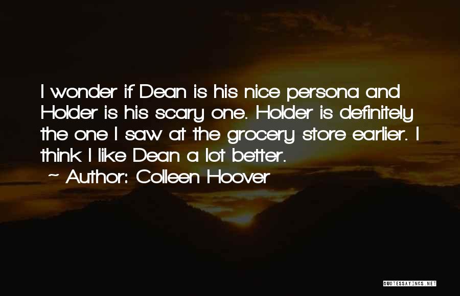 Colleen Hoover Quotes: I Wonder If Dean Is His Nice Persona And Holder Is His Scary One. Holder Is Definitely The One I