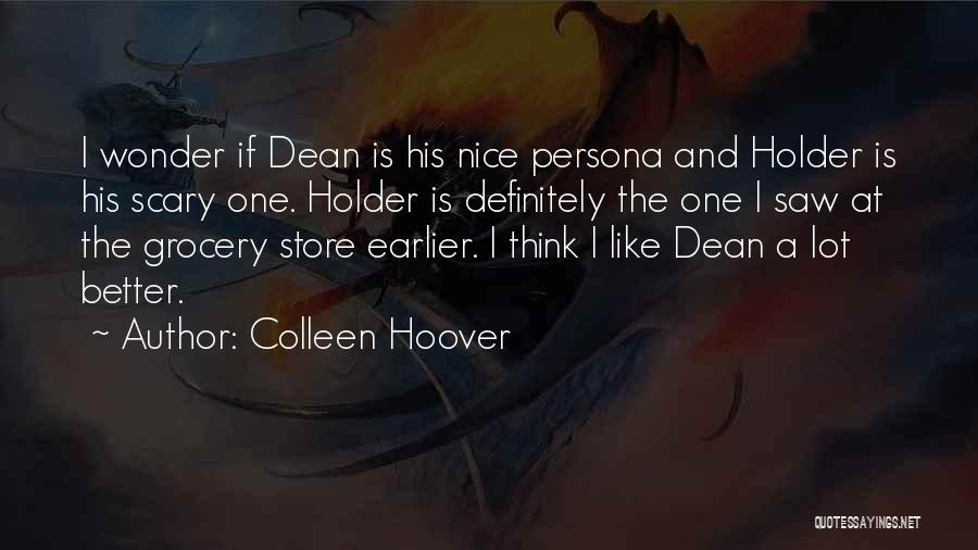 Colleen Hoover Quotes: I Wonder If Dean Is His Nice Persona And Holder Is His Scary One. Holder Is Definitely The One I