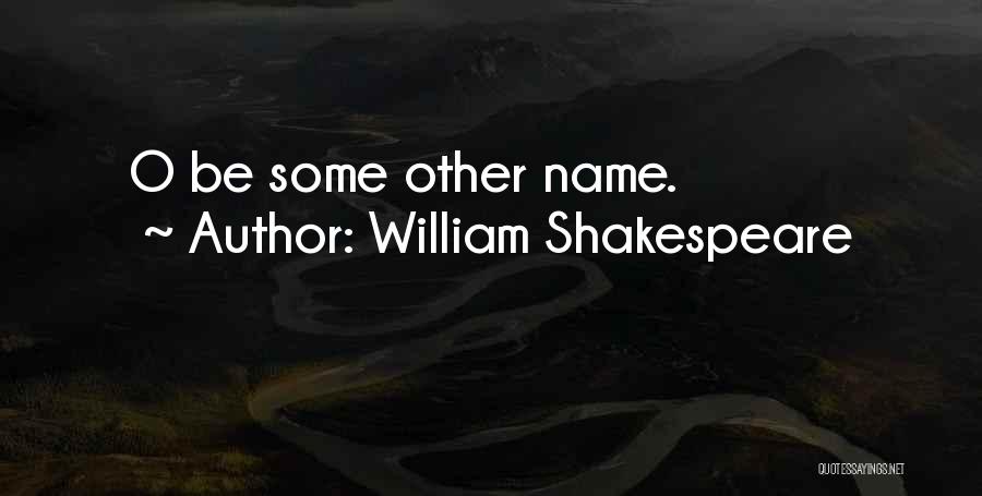 William Shakespeare Quotes: O Be Some Other Name.