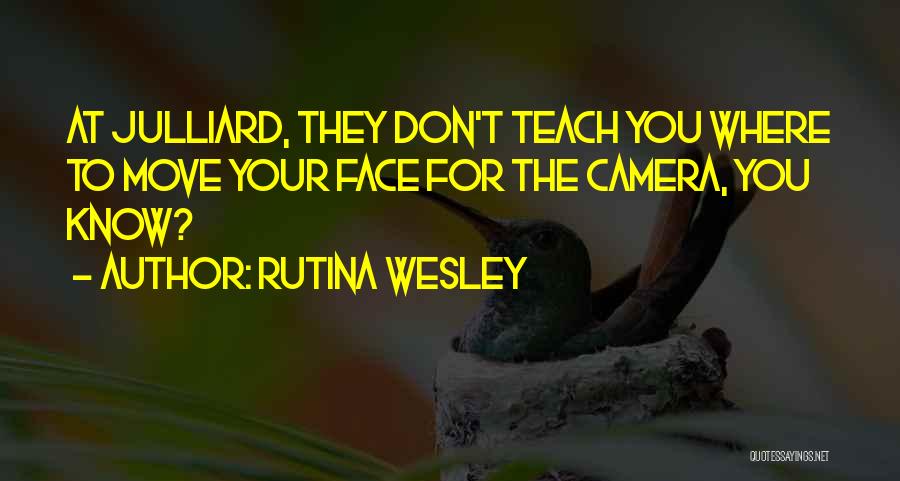 Rutina Wesley Quotes: At Julliard, They Don't Teach You Where To Move Your Face For The Camera, You Know?