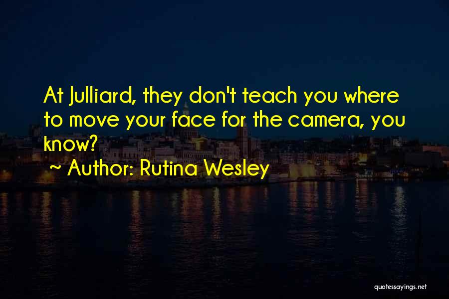 Rutina Wesley Quotes: At Julliard, They Don't Teach You Where To Move Your Face For The Camera, You Know?