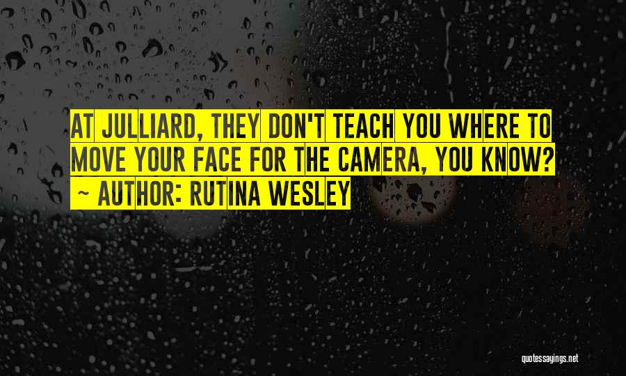 Rutina Wesley Quotes: At Julliard, They Don't Teach You Where To Move Your Face For The Camera, You Know?